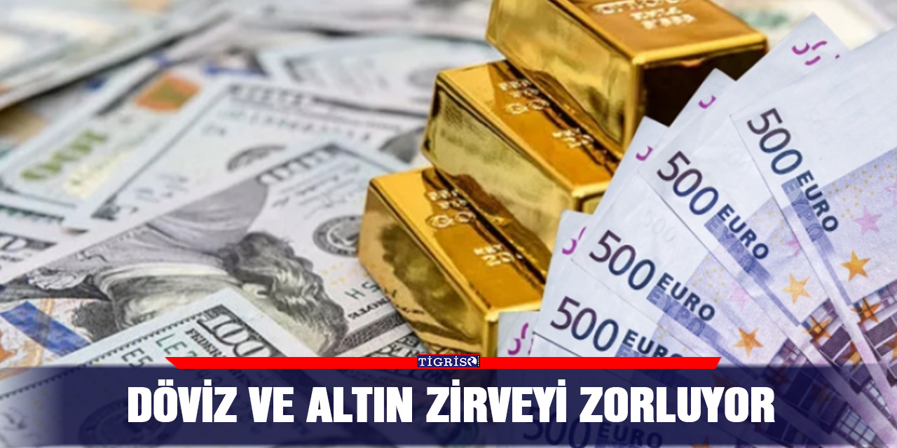 Döviz ve altın zirveyi zorluyor