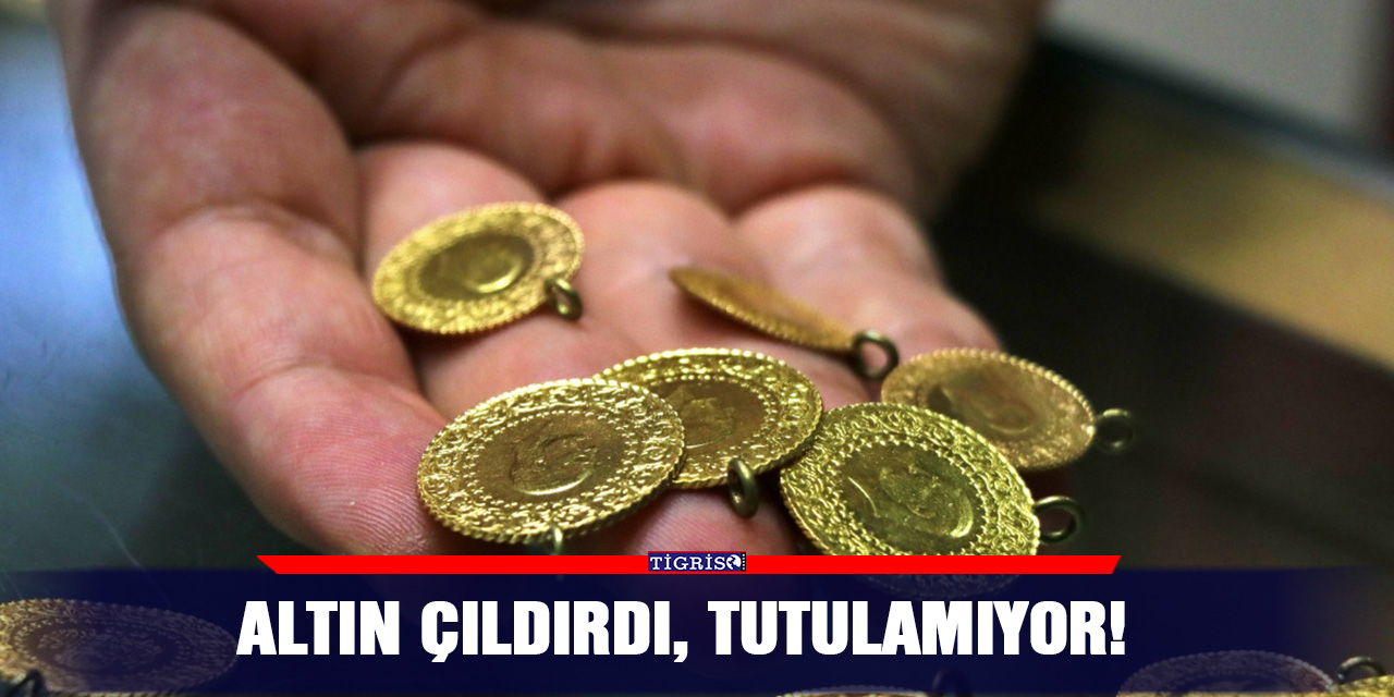 Altın çıldırdı, tutulamıyor!