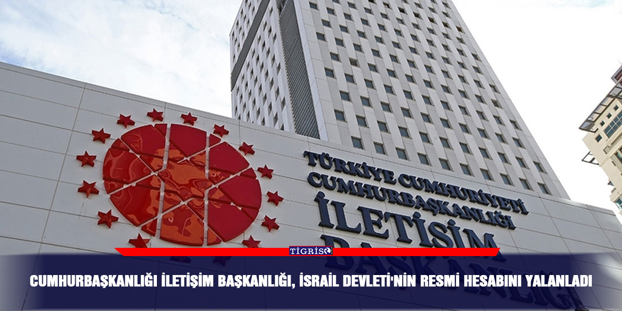 Cumhurbaşkanlığı İletişim Başkanlığı, İsrail Devleti'nin resmi hesabını yalanladı