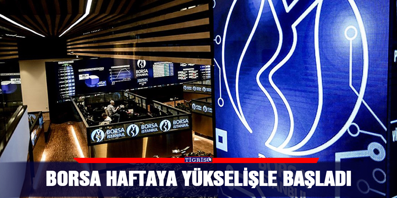 Borsa haftaya yükselişle başladı