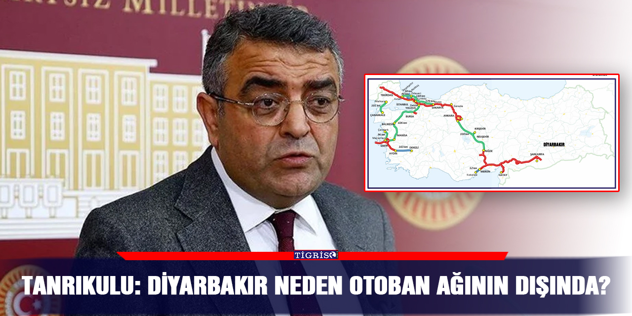 Tanrıkulu: Diyarbakır neden otoban ağının dışında?