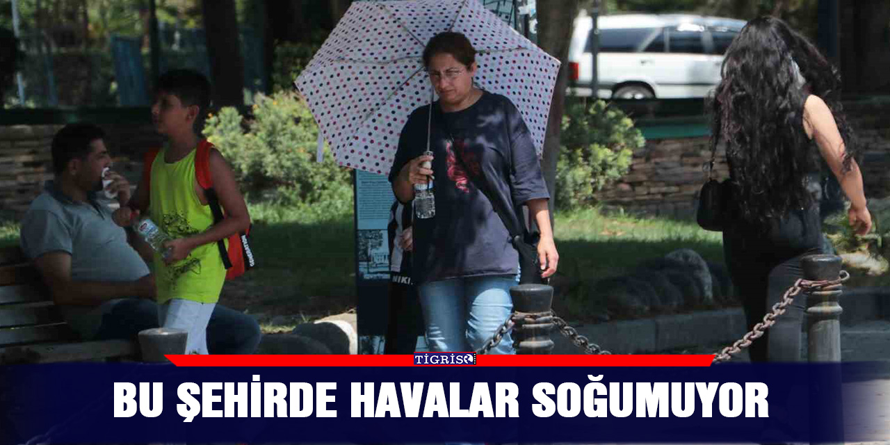 Bu şehirde havalar soğumuyor