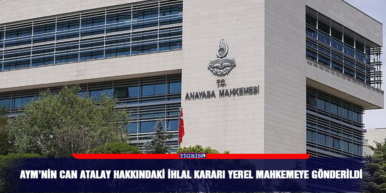 AYM’nin Can Atalay hakkındaki ihlal kararı yerel mahkemeye gönderildi