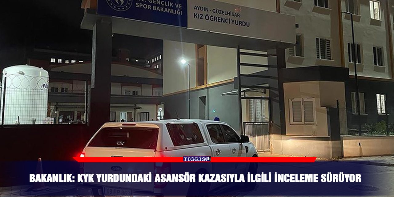 Bakanlık: KYK Yurdundaki asansör kazasıyla ilgili inceleme sürüyor