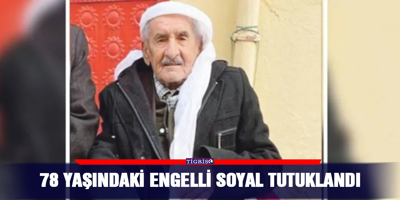 78 yaşındaki engelli Soyal tutuklandı