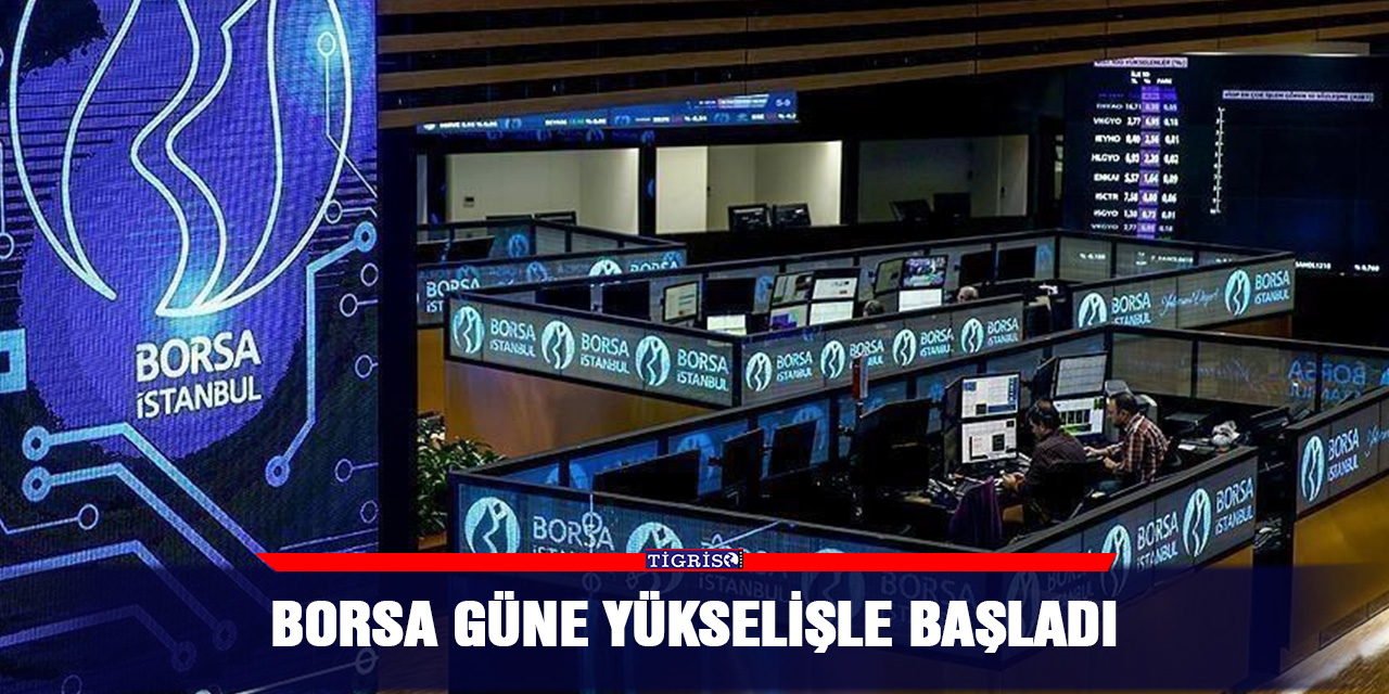 Borsa güne yükselişle başladı