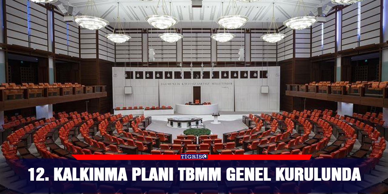 12. Kalkınma Planı TBMM Genel Kurulunda