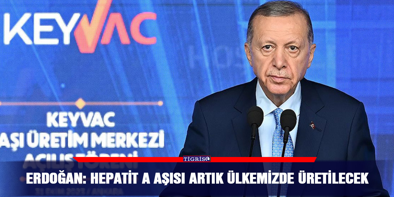 Erdoğan: Hepatit A aşısı artık ülkemizde üretilecek