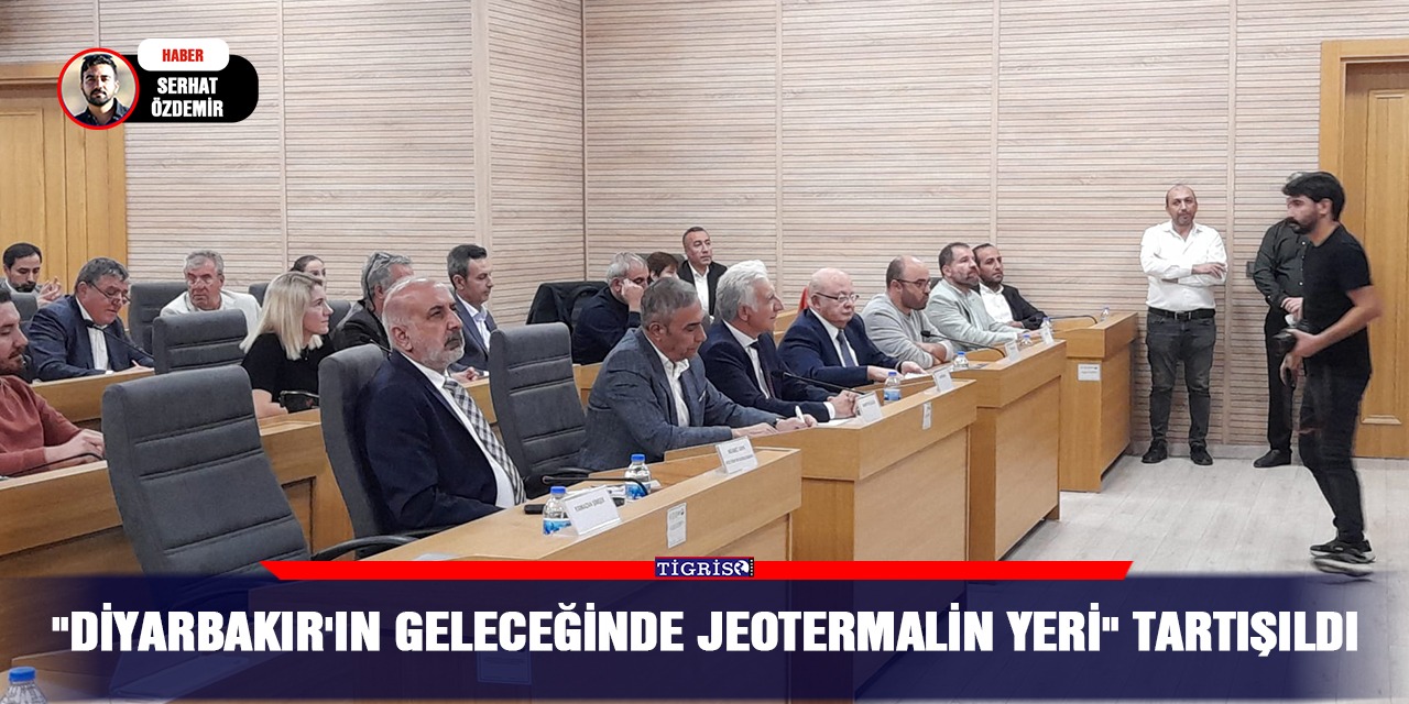 "Diyarbakır'ın Geleceğinde Jeotermalin Yeri" tartışıldı