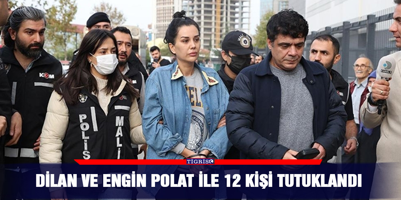 Dilan ve Engin Polat ile 12 kişi tutuklandı