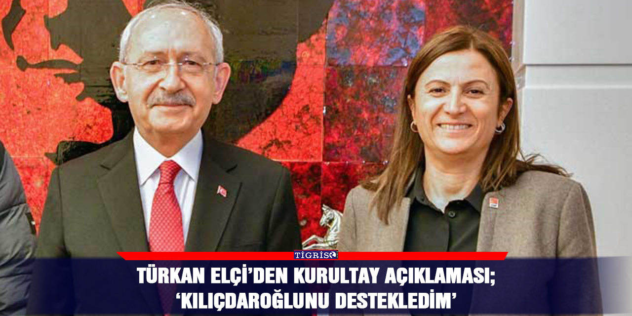 Türkan Elçi’den kurultay açıklaması: Kılıçdaroğlu'nu destekledim