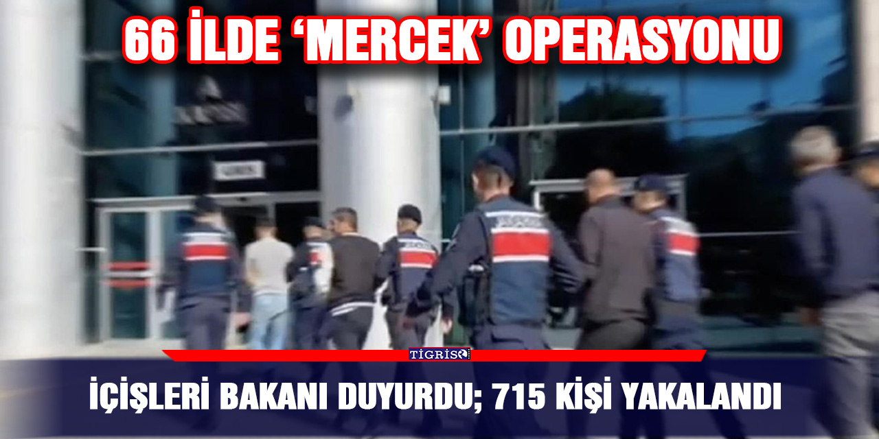 İçişleri Bakanı duyurdu; 715 kişi yakalandı