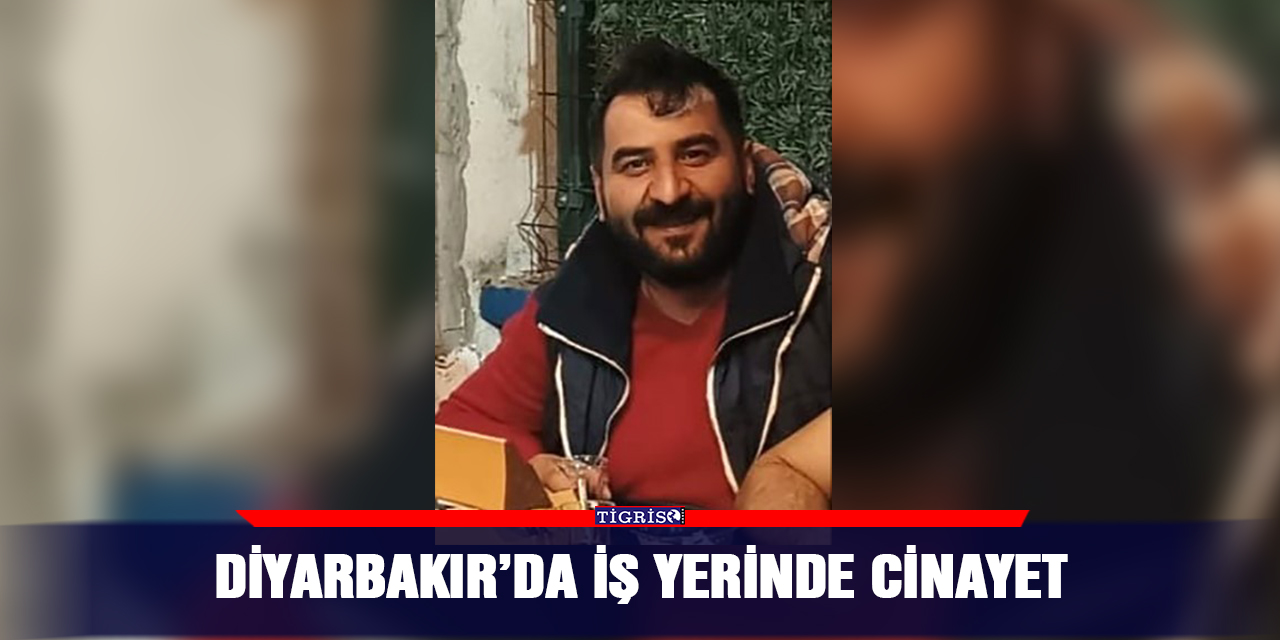 Diyarbakır’da iş yerinde cinayet