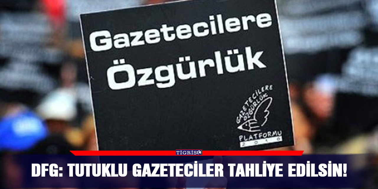 DFG: Tutuklu gazeteciler tahliye edilsin!