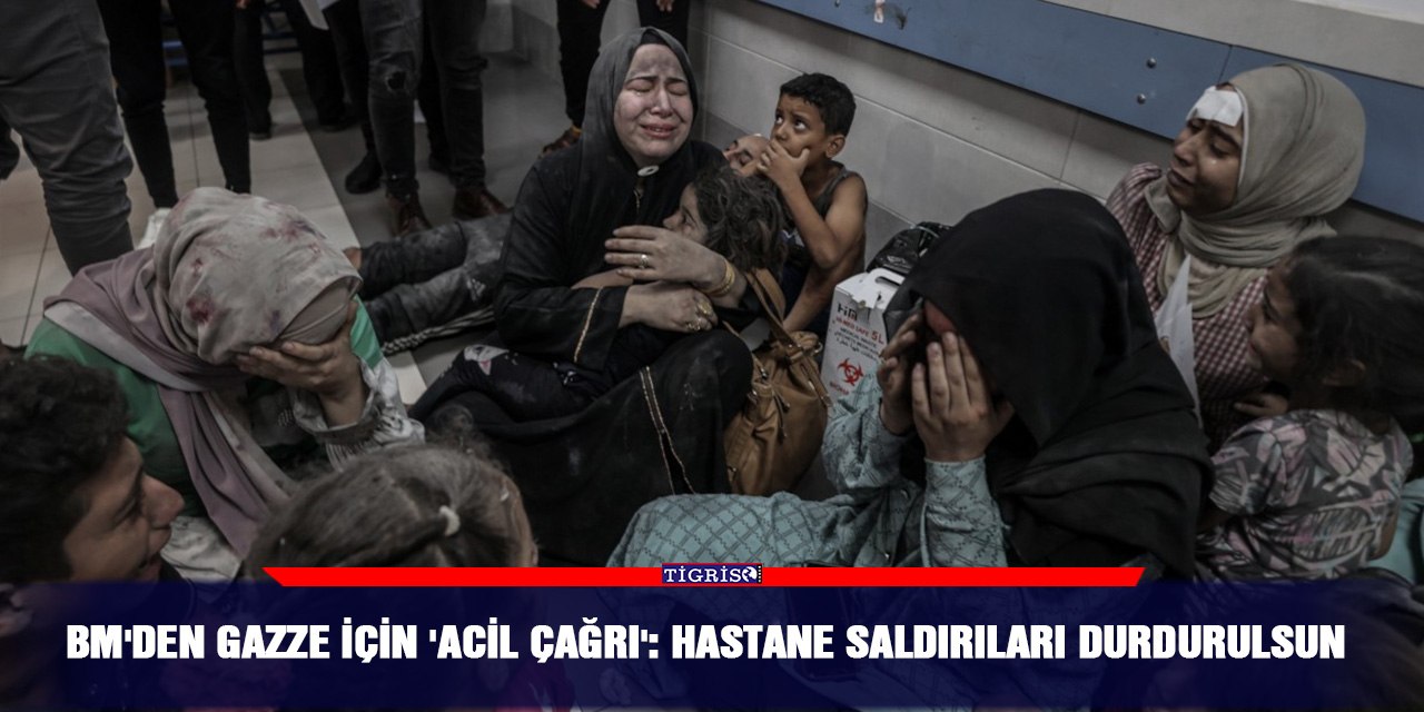 BM'den Gazze için 'Acil Çağrı': Hastane saldırıları durdurulsun