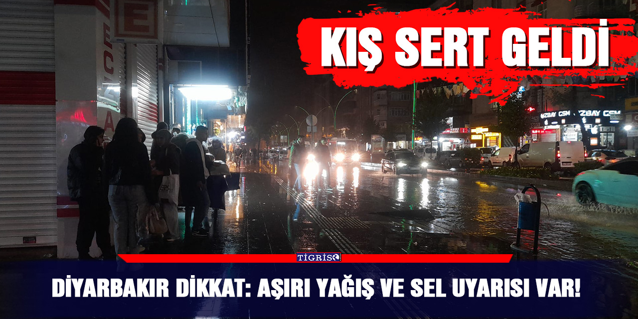 Diyarbakır dikkat: Aşırı yağış ve sel uyarısı var!