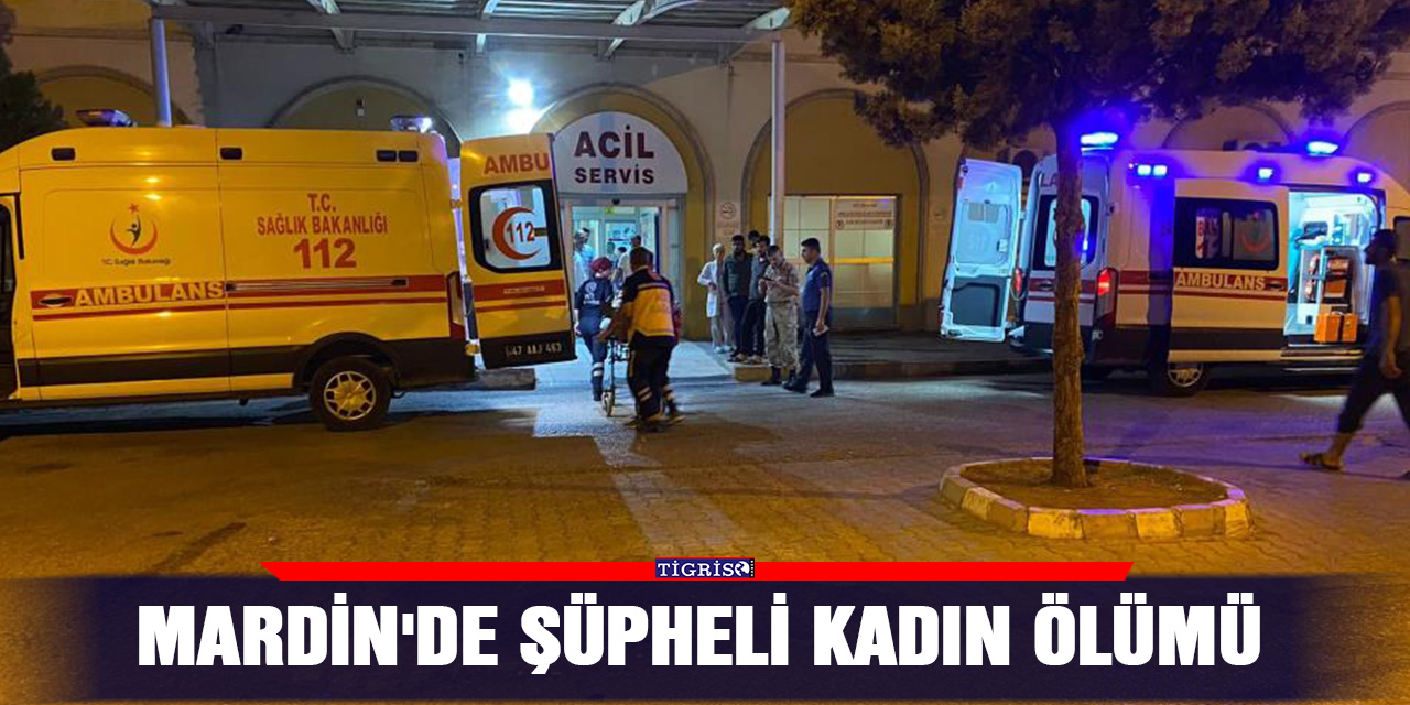 Mardin'de şüpheli kadın ölümü