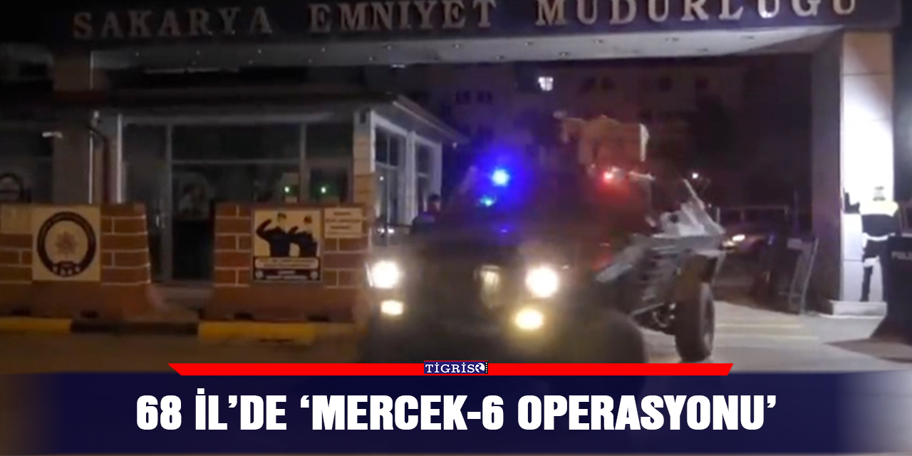 68 il’de ‘Mercek-6 operasyonu’