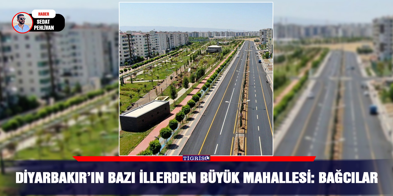 Diyarbakır’ın bazı illerden büyük mahallesi: Bağcılar