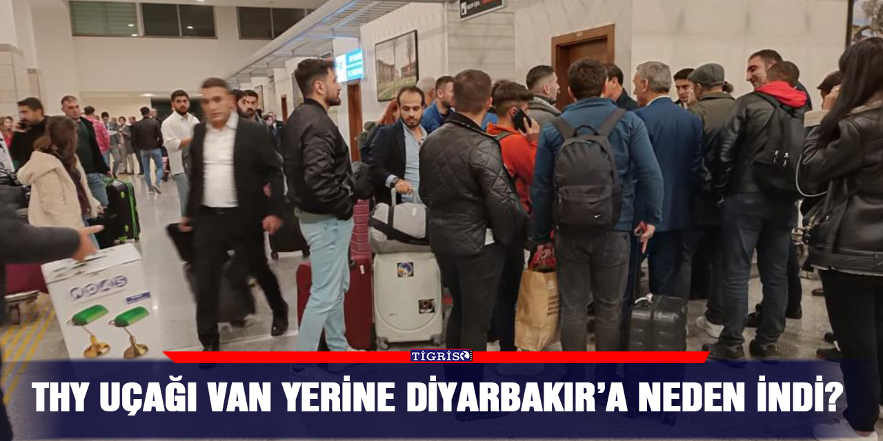 THY uçağı Van yerine Diyarbakır’a neden indi?