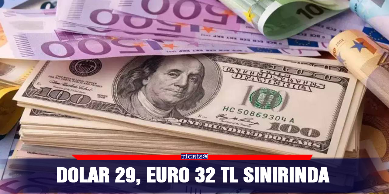 Dolar 29, Euro 32 TL Sınırında