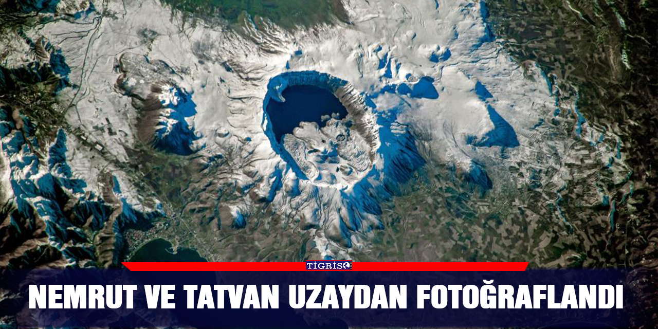 Nemrut ve Tatvan uzaydan fotoğraflandı