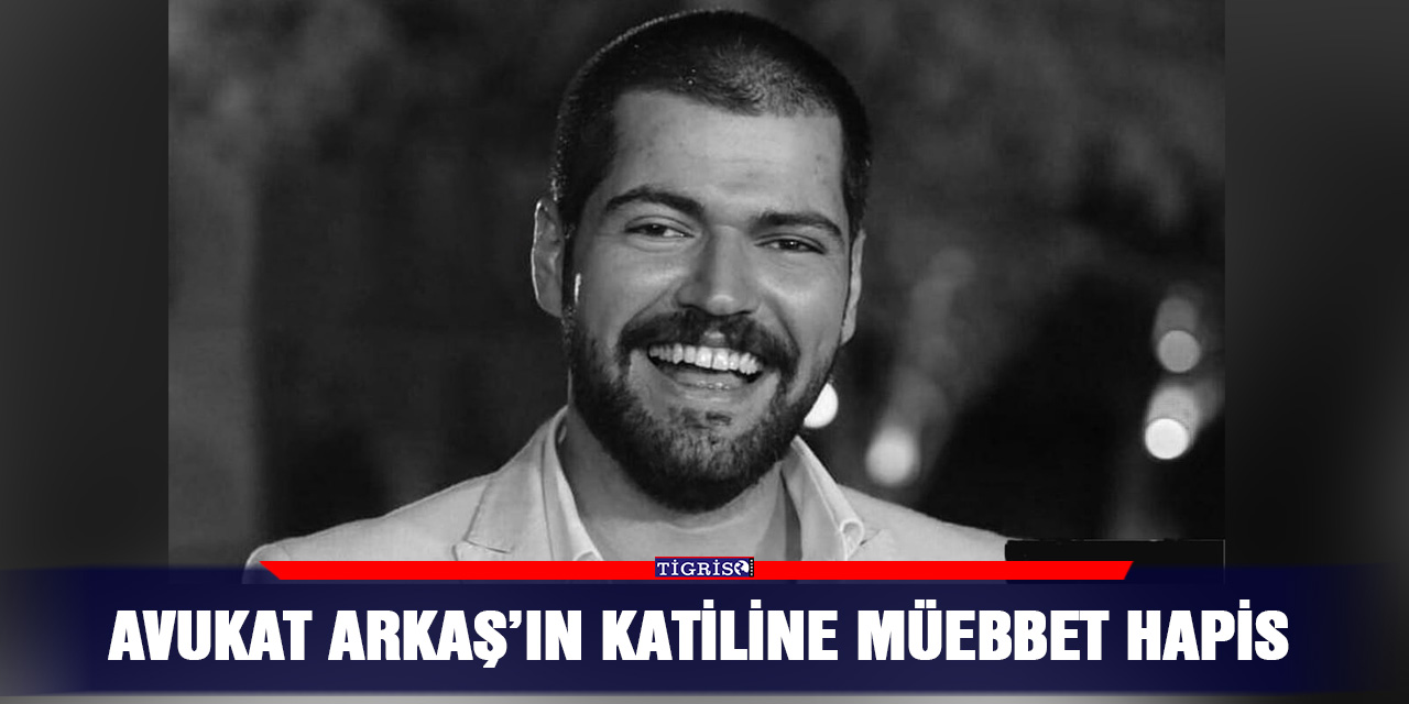 Avukat Arkaş’ın katiline müebbet hapis