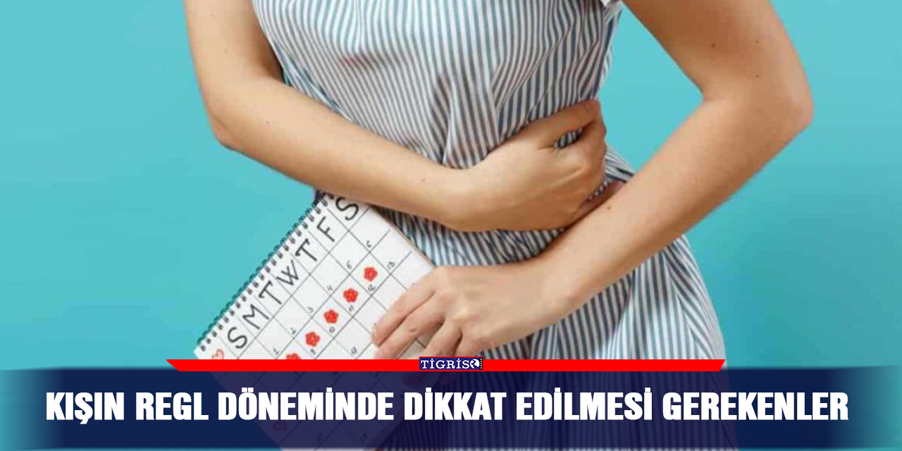 Kışın regl döneminde dikkat edilmesi gerekenler