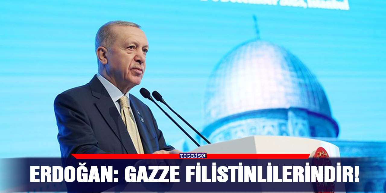 Erdoğan: Gazze Filistinlilerindir!
