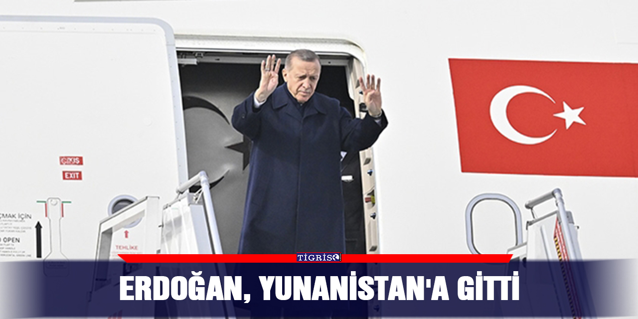 Erdoğan, Yunanistan'a gitti