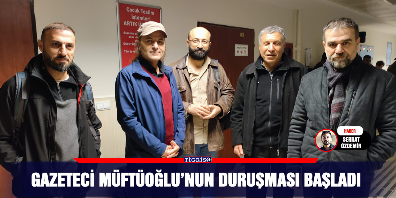 Gazeteci Müftüoğlu’nun duruşması başladı