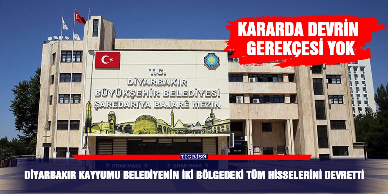 Diyarbakır kayyumu belediyenin iki bölgedeki tüm hisselerini devretti