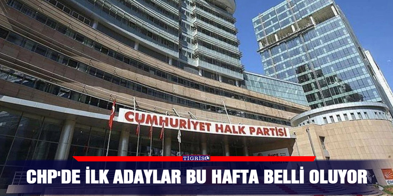 CHP'de ilk adaylar bu hafta belli oluyor