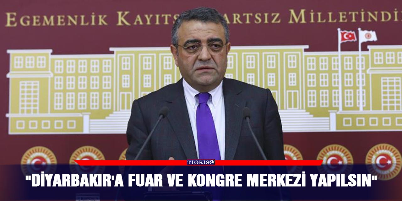 "Diyarbakır'a fuar ve kongre merkezi yapılsın"