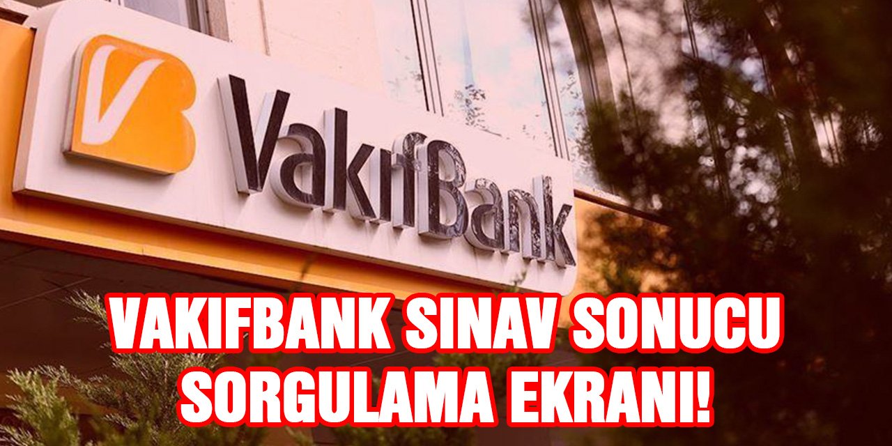 Vakıfbank Personel alımı sınav sonuçları açıklandı!