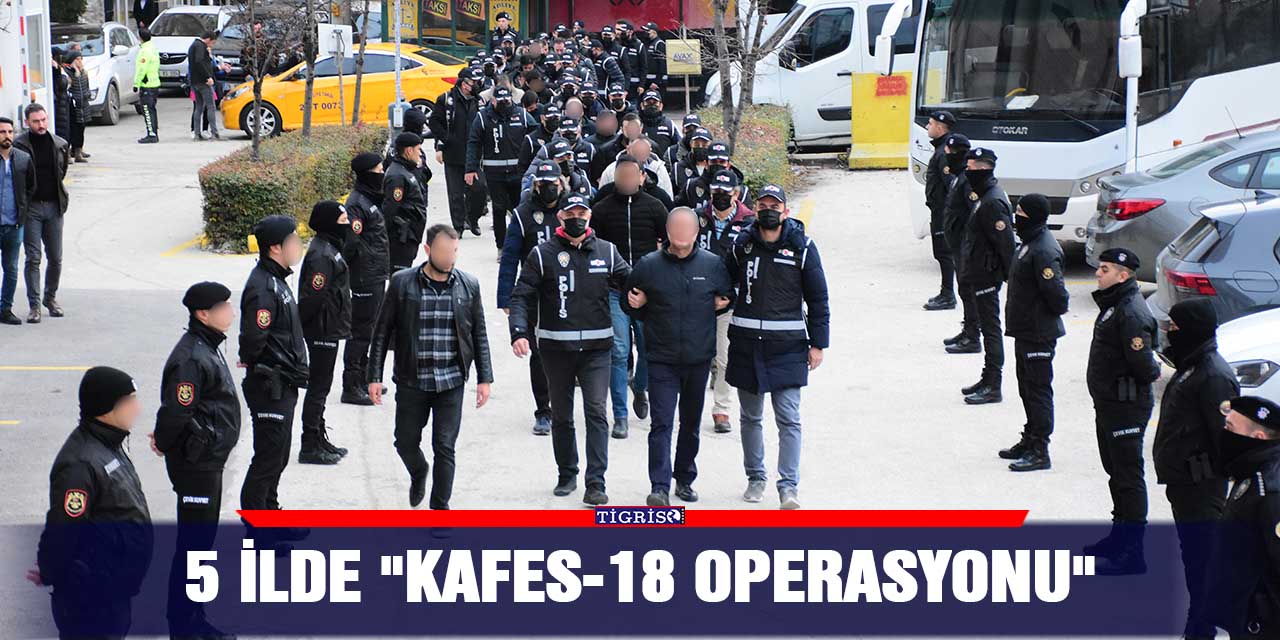 5 ilde "Kafes-18 Operasyonu"