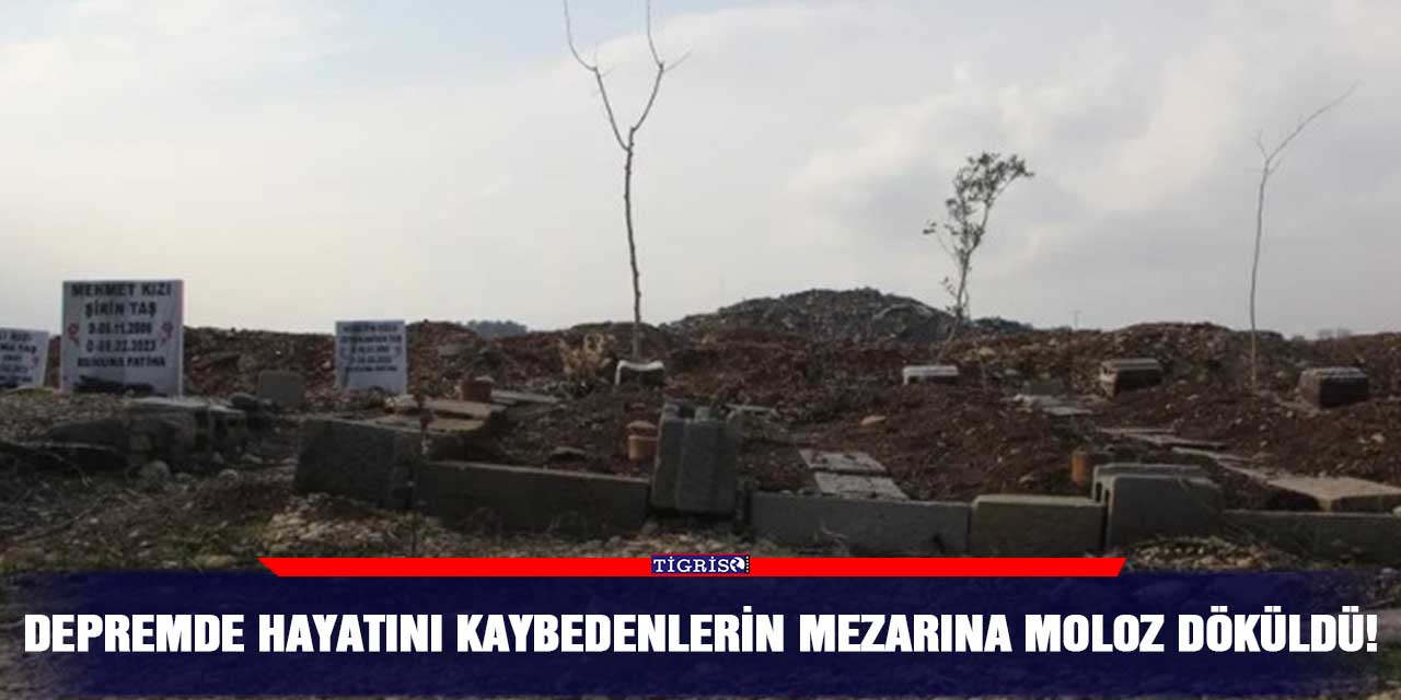 Depremde hayatını kaybedenlerin mezarına moloz döküldü!