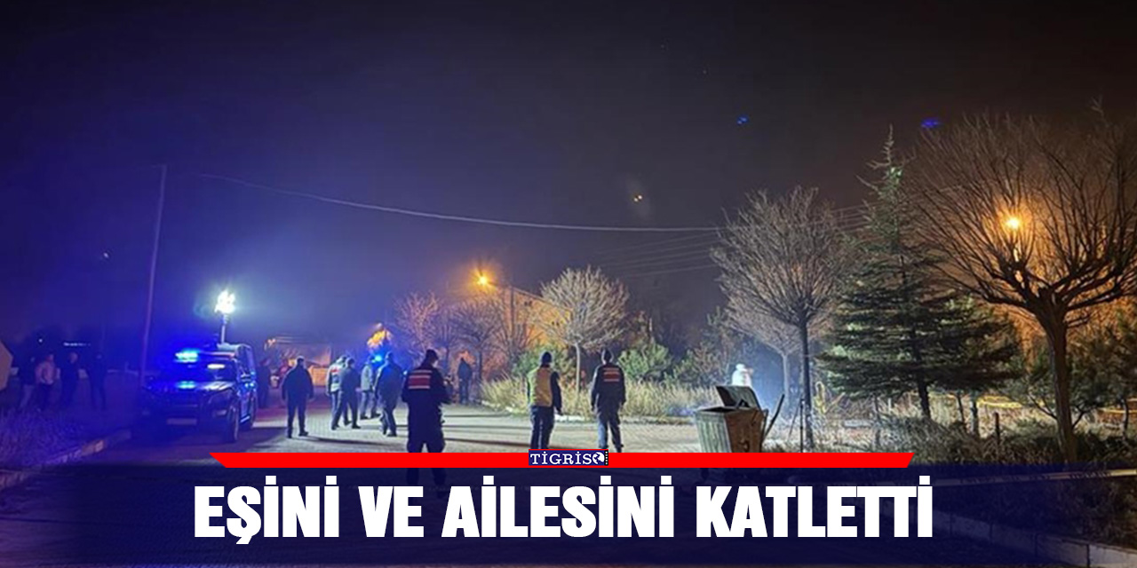 Eşini ve ailesini katletti