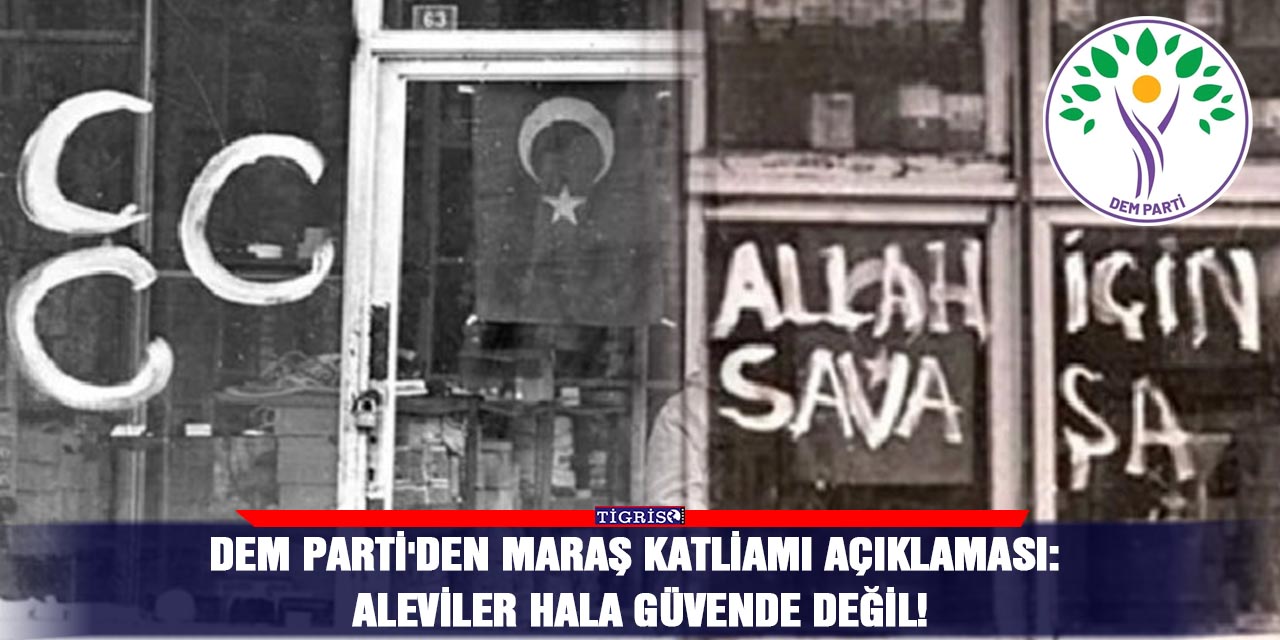 DEM Parti'den Maraş Katliamı açıklaması: Aleviler hala güvende değil!