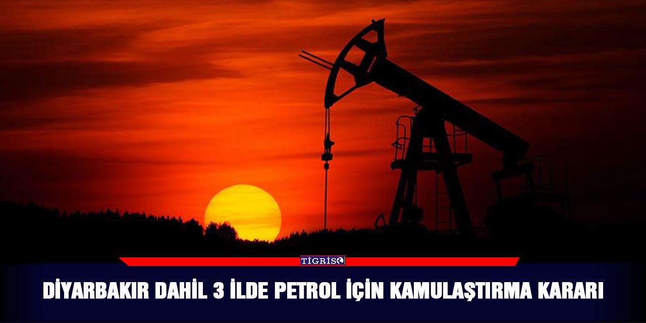 Diyarbakır dahil 3 ilde petrol için kamulaştırma kararı