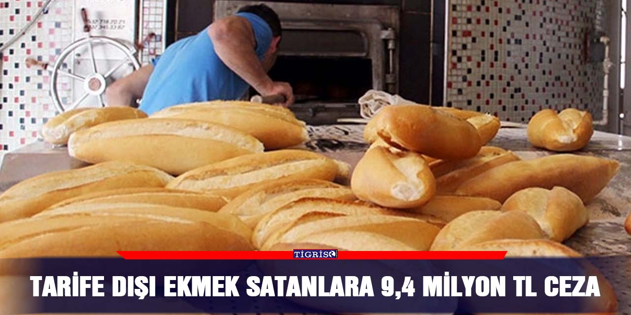 Tarife dışı ekmek satanlara 9,4 milyon TL ceza