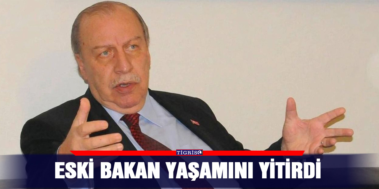 Eski Bakan yaşamını yitirdi