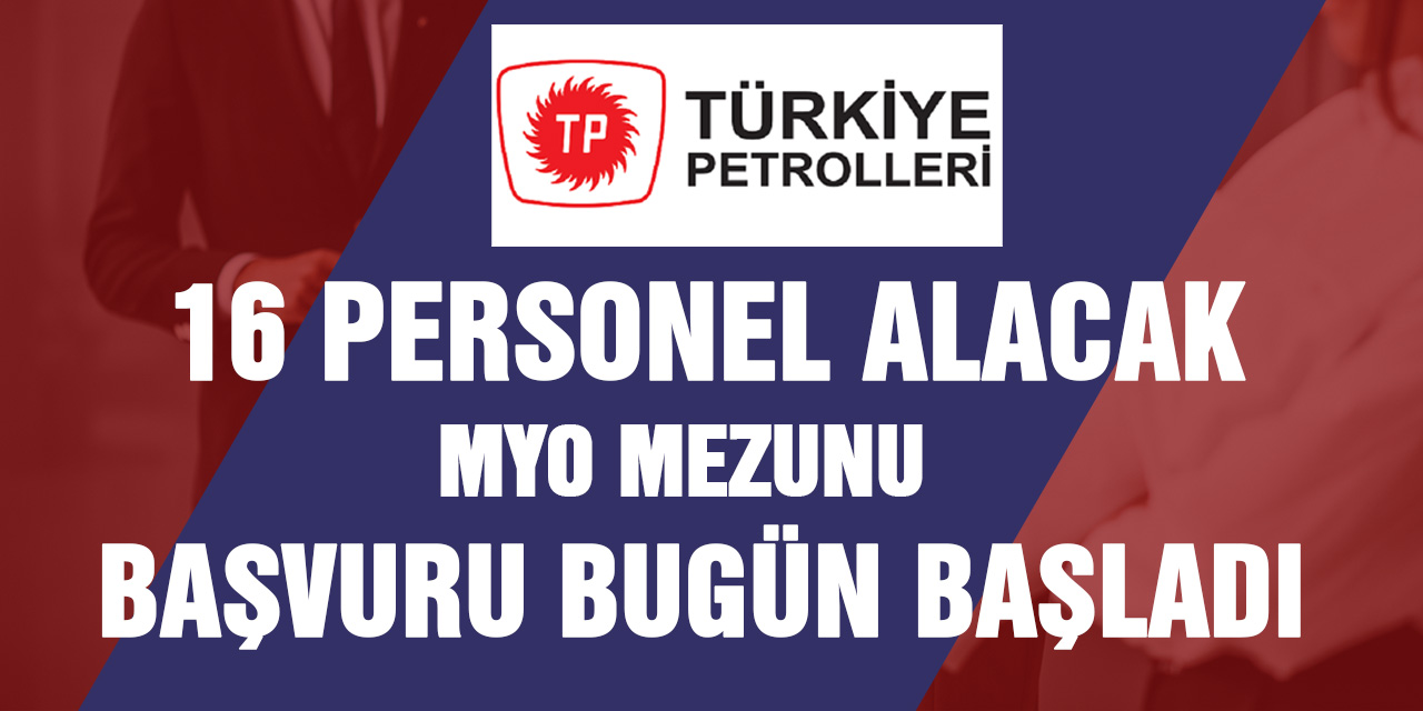 Türkiye Petrolleri Anonim Ortaklığı 16 personel alacak. İşte detaylar...
