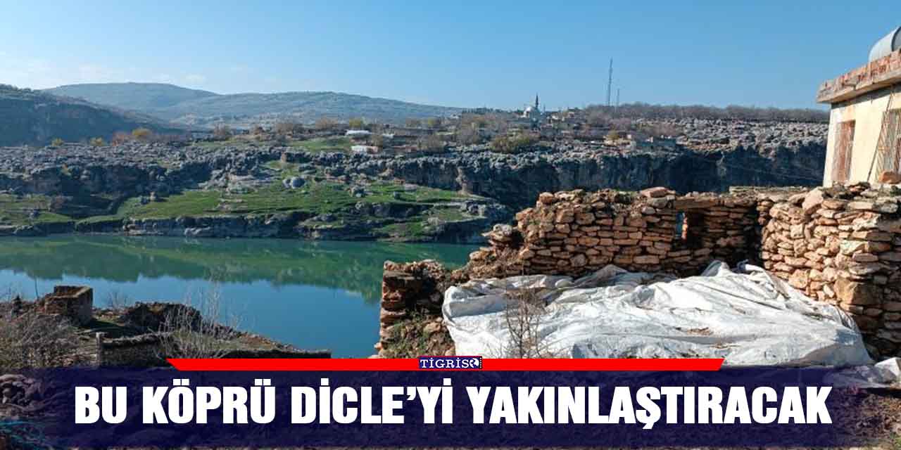 Bu köprü Dicle’yi yakınlaştıracak