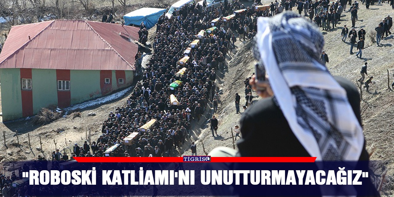 "Roboski Katliamı'nı unutturmayacağız"
