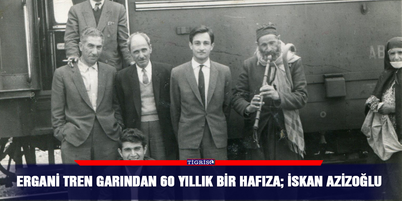 Ergani tren garından 60 yıllık bir hafıza; İskan Azizoğlu