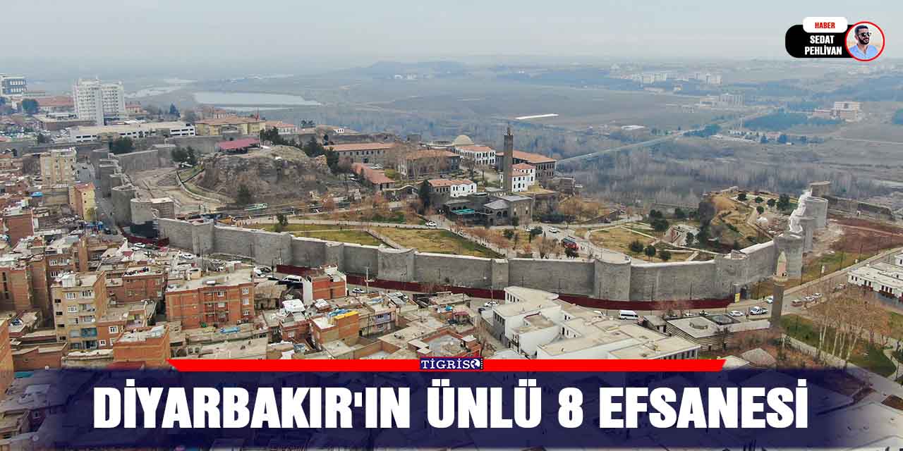 Diyarbakır'ın ünlü 8 efsanesi