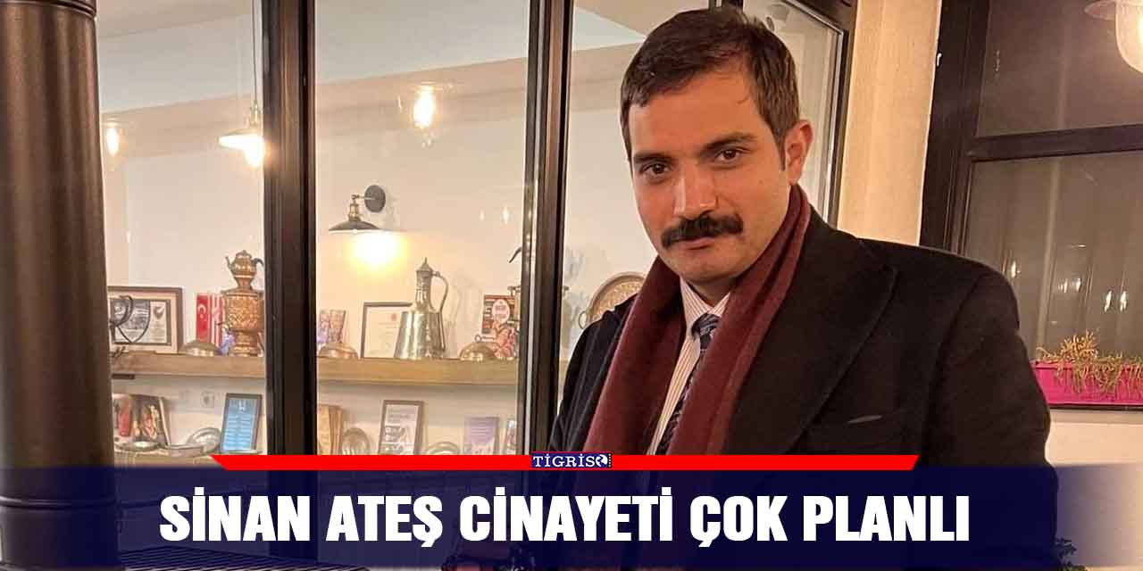 Sinan Ateş cinayeti çok planlı