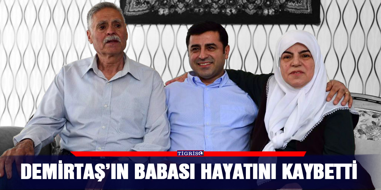 Demirtaş’ın babası hayatını kaybetti