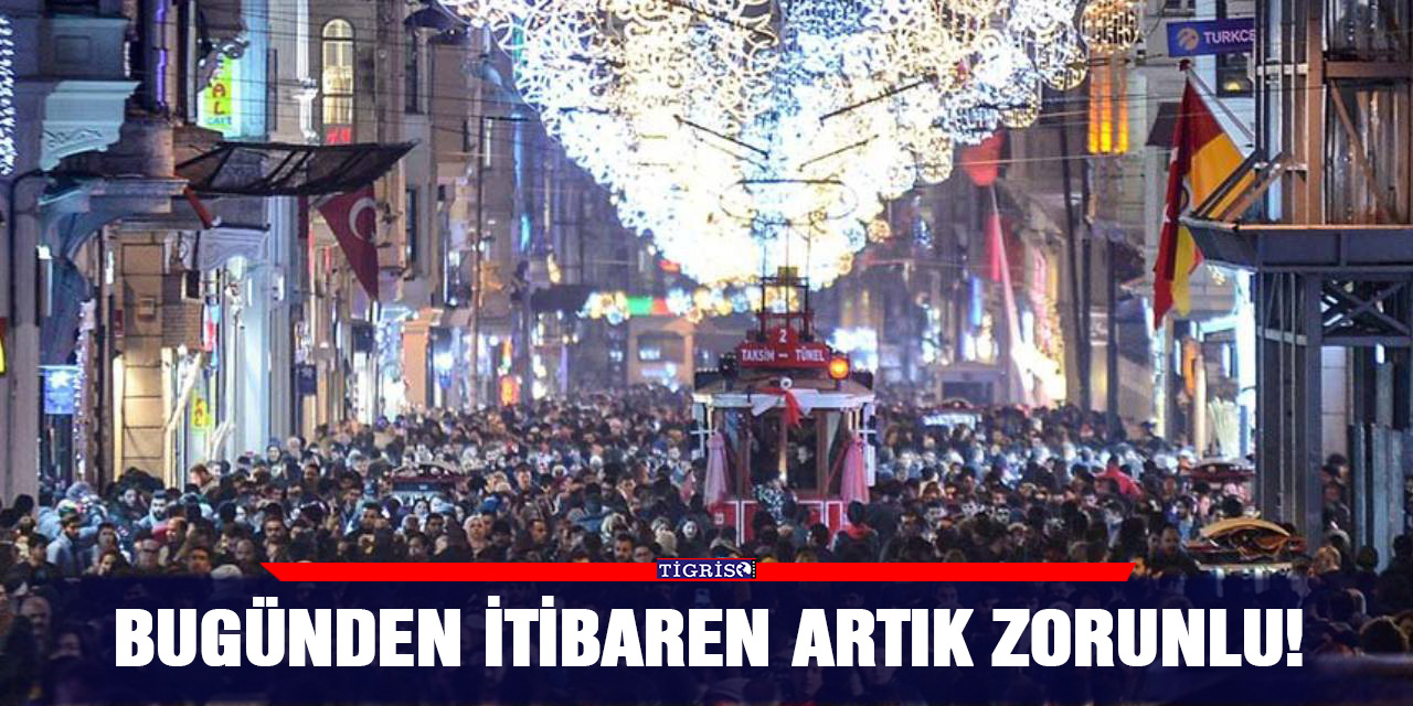 Bugünden itibaren artık zorunlu!